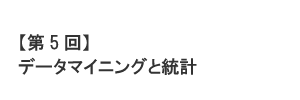 【第5回】データマイニングと統計